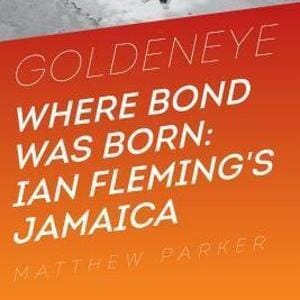 Goldeneye: Where Bond Was Born by Matthew Parker