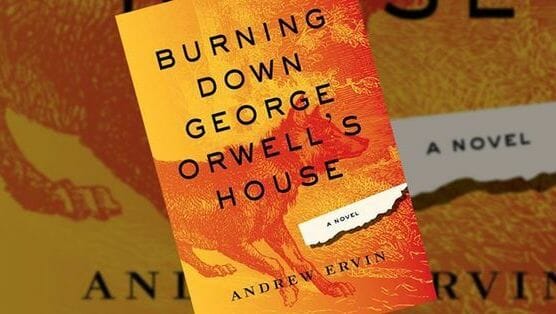 Burning Down George Orwell’s House by Andrew Ervin