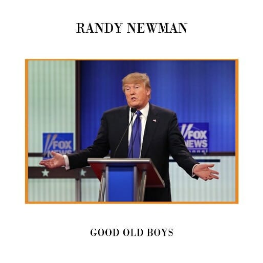 Who Said It: Donald Trump or the Unreliable Narrator of a Randy Newman Song?