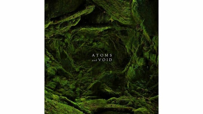 Atoms and Void: And Nothing Else + Song Premiere