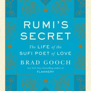 Brad Gooch Chronicles the Iconic Sufi Poet's Life in Rumi's Secret