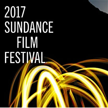 21 Can't-Miss Movies at Sundance 2017