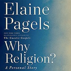 Why Religion? Elaine Pagels' New Book Reveals the Power of Religious Rhetoric