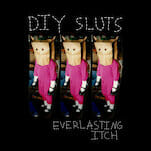 No Album Left Behind: DIY Sluts' Everlasting Itch