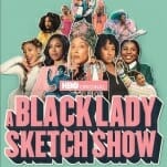 A Black Lady Sketch Show Is a Joyful Oasis in the World of Comedy