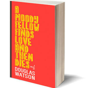 A Moody Fellow Finds Love and Then Dies by Douglas Watson