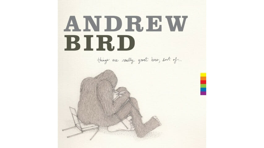 Andrew Bird: Things Are Really Great Here, Sort Of