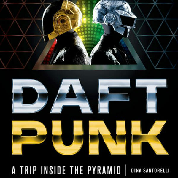 Daft Punk: A Trip Inside The Pyramid by Dina Santorelli