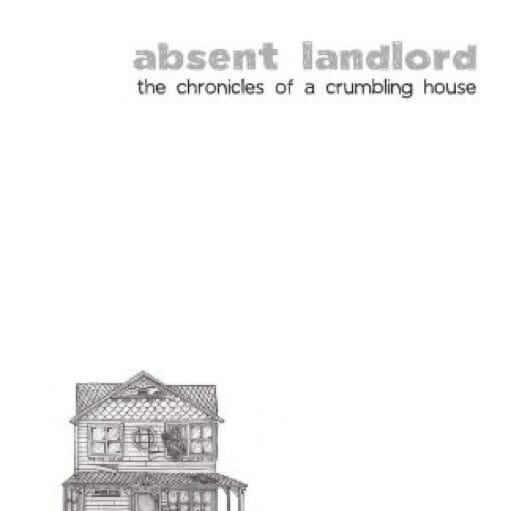 absent landlord: the chronicles of a crumbling house by raw spoon (Ross Boone)