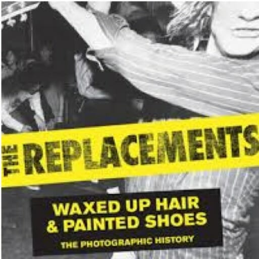 The Replacements: Waxed Up Hair & Painted Shoes by Jim Walsh and Dennis Pernu