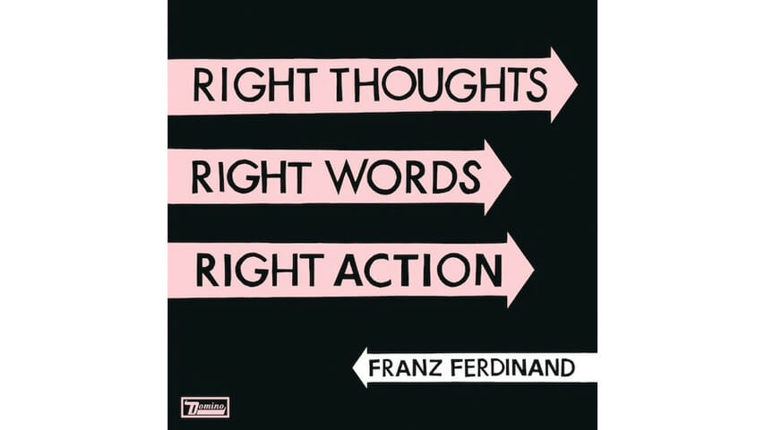 Franz Ferdinand: Right Thoughts, Right Words, Right Action