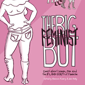 The Big Feminist But: Comics About Women, Men and the IFs, ANDs, and BUTs of Feminism