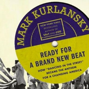 Ready for a Brand New Beat: How “Dancing in the Street” Became the Anthem for a Changing America by Mark Kurlansky