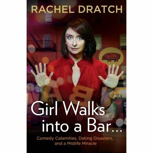 Girl Walks into a Bar…Comedy Calamities, Dating Disasters, and a Midlife Miracle by Rachel Dratch