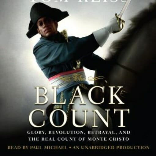The Black Count: Glory, Revolution, Betrayal, and the Real Count of Monte Cristo by Tom Reiss