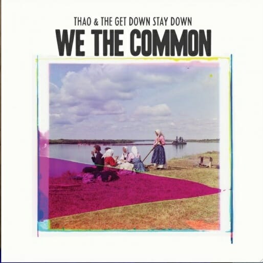 Thao & The Get Down Stay Down: We The Common