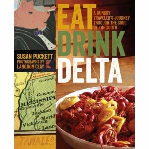 Eat Drink Delta: A Hungry Traveler’s Journey through the Soul of the South by Susan Puckett