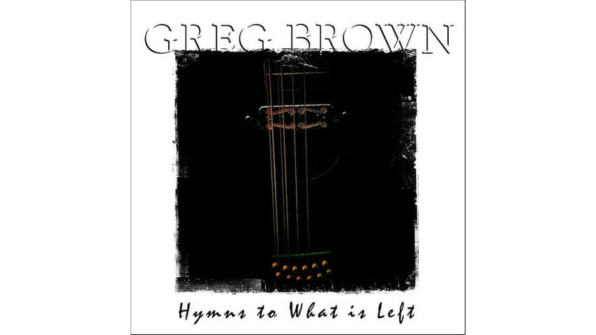 Greg Brown: Hymns to What is Left