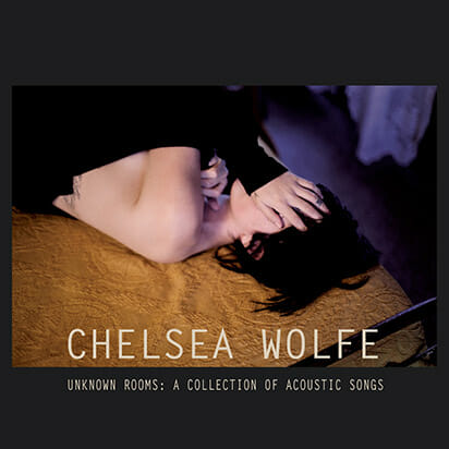 Chelsea Wolfe: Unknown Rooms: A Collection of Acoustic Songs