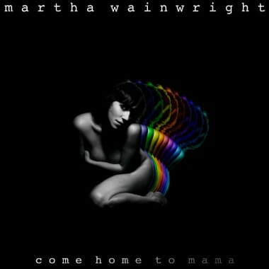 Martha Wainwright: Come Home To Mama