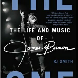 The One: The Life and Music of James Brown by RJ Smith