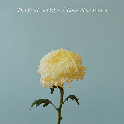 The Fresh & Onlys: Long Slow Dance