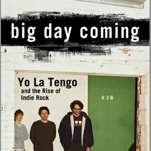 Big Day Coming: Yo La Tengo and the Rise of Indie Rock by Jesse Jarnow