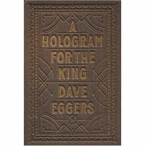 Dave Eggers: A Hologram for the King
