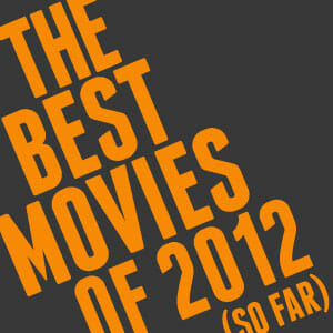 The 25 Best Movies of 2012 (So Far)