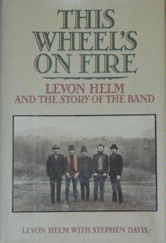 This Wheel’s On Fire: Levon Helm and the Story of the Band by Levon Helm with Stephen Davis