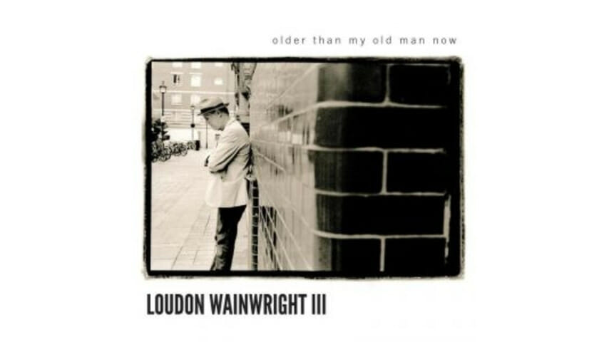 Loudon Wainwright III: Older Than My Old Man Now