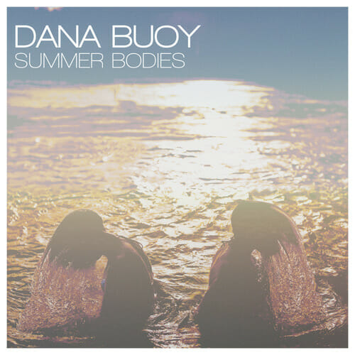 Dana Buoy: Summer Bodies