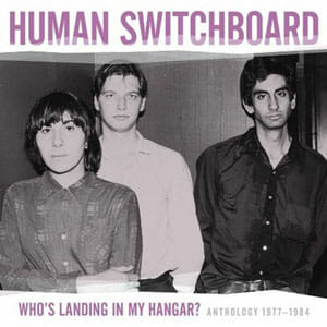 Human Switchboard: Who’s Landing In My Hangar?: Anthology 1977-1984