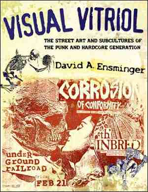 Visual Vitriol: The Street Art and Subcultures of the Punk and Hardcore Generation by David A. Ensminger