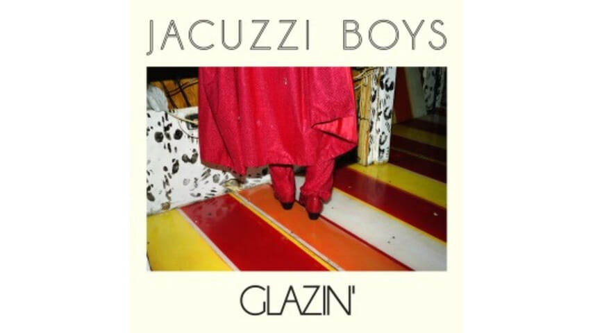 Jacuzzi Boys: Glazin’
