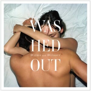 Washed Out: Within and Without