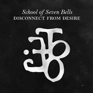 School of Seven Bells: Disconnect From Desire