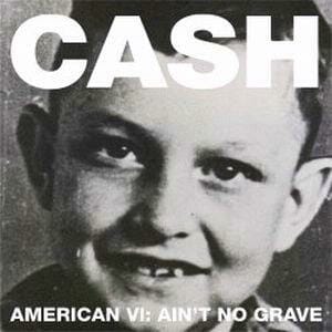 Johnny Cash: American VI:  Ain’t No Grave