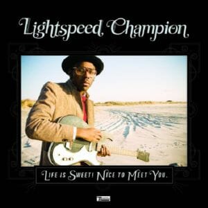 Lightspeed Champion:  Life is Sweet! Nice to Meet You