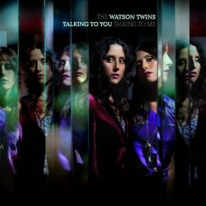 The Watson Twins: Talking to You, Talking to Me