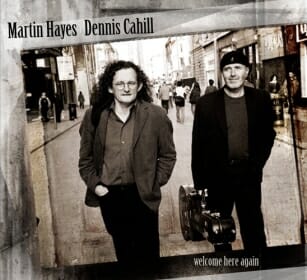 Martin Hayes & Dennis Cahill: Welcome Here Again