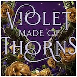 Violet Made of Thorns Is a Fast-Paced Fairytale With a Refreshingly Difficult Heroine