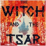 The Witch and the Tsar Is a Fantastical, Feminist Reimagining of Russian Folklore