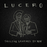 Lucero Blend Angst and Introspection on Should've Learned by Now