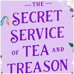The Secret Service of Tea and Treason: India Holton’s Back with Another Delightfully Whimsical Romance