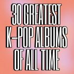 The 30 Greatest K-Pop Albums of All Time